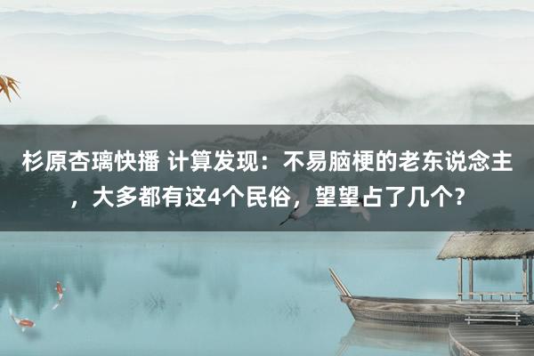 杉原杏璃快播 计算发现：不易脑梗的老东说念主，大多都有这4个民俗，望望占了几个？