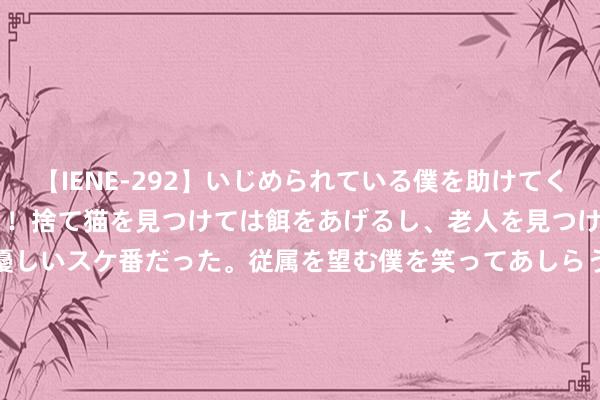 【IENE-292】いじめられている僕を助けてくれたのは まさかのスケ番！！捨て猫を見つけては餌をあげるし、老人を見つけては席を譲るうわさ通りの優しいスケ番だった。従属を望む僕を笑ってあしらうも、徐々